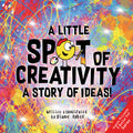 A Little SPOT of Creativity: A Story Of Ideas!